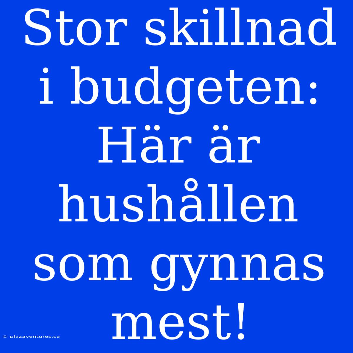 Stor Skillnad I Budgeten: Här Är Hushållen Som Gynnas Mest!