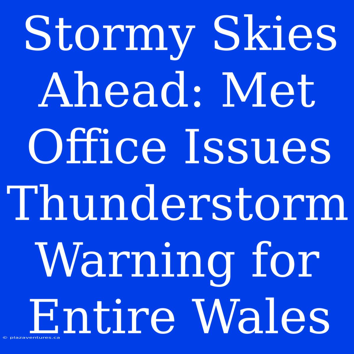 Stormy Skies Ahead: Met Office Issues Thunderstorm Warning For Entire Wales