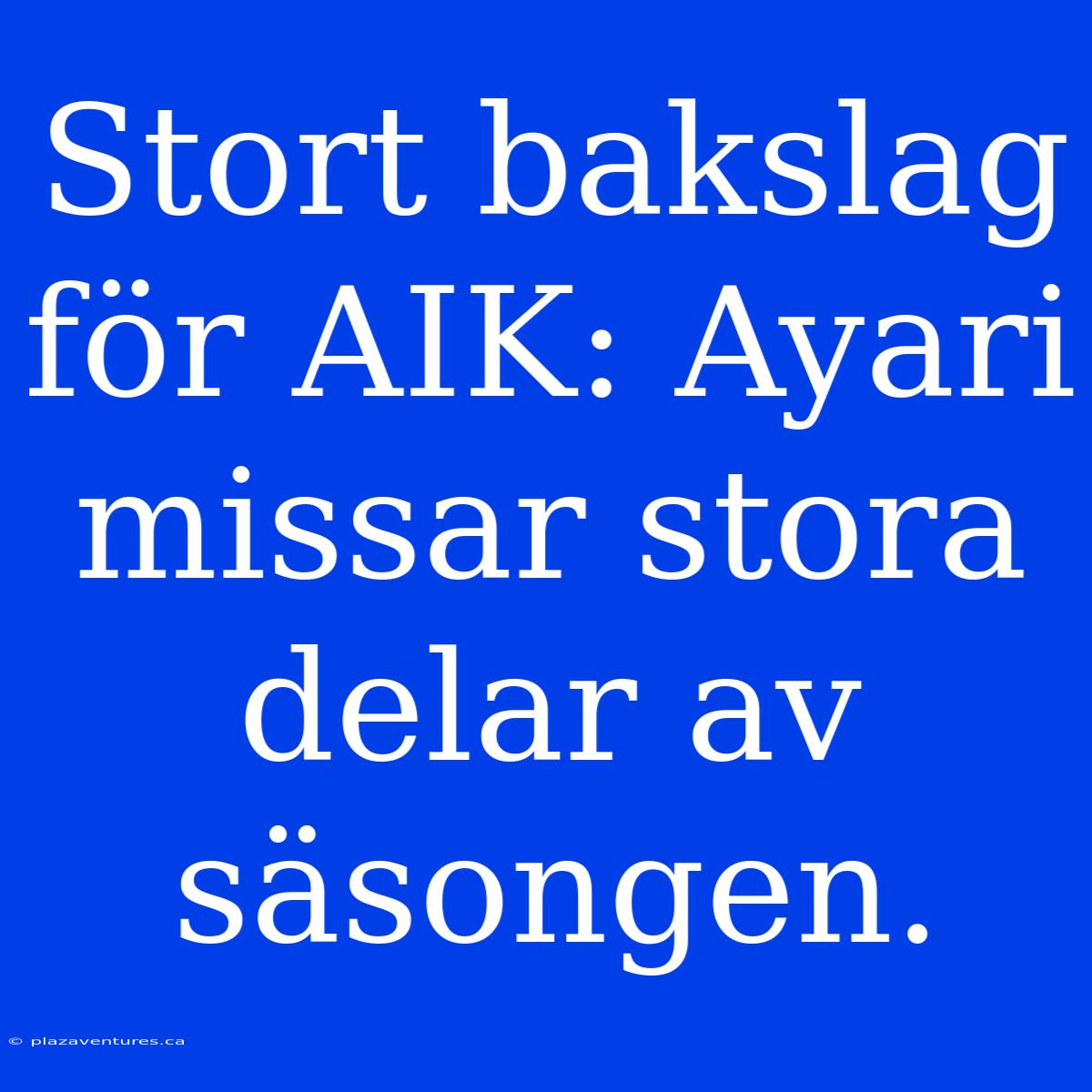 Stort Bakslag För AIK: Ayari Missar Stora Delar Av Säsongen.