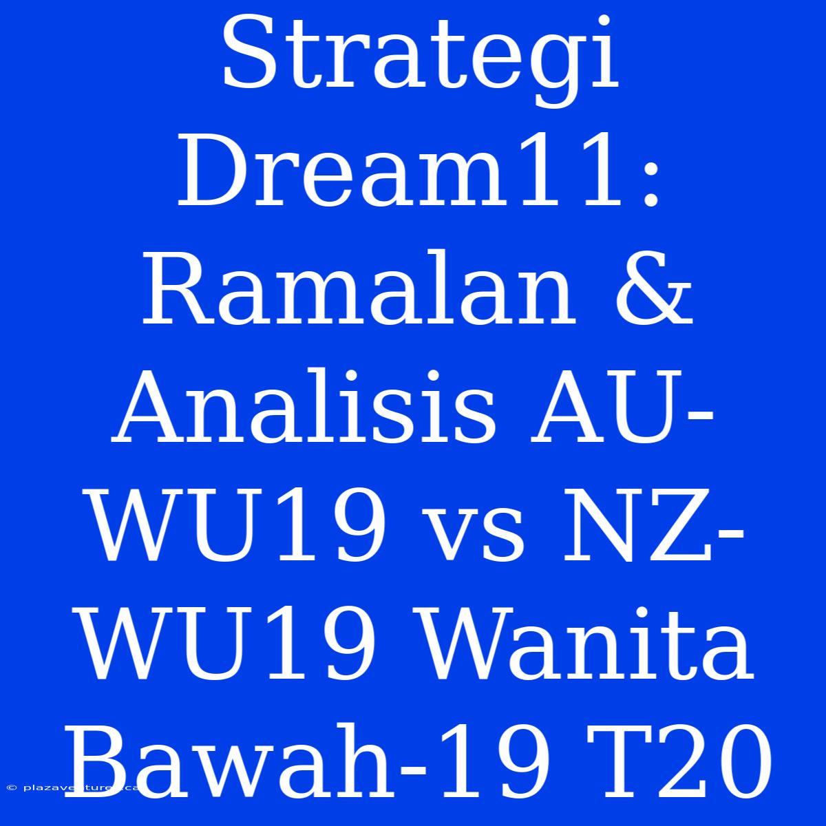 Strategi Dream11: Ramalan & Analisis AU-WU19 Vs NZ-WU19 Wanita Bawah-19 T20