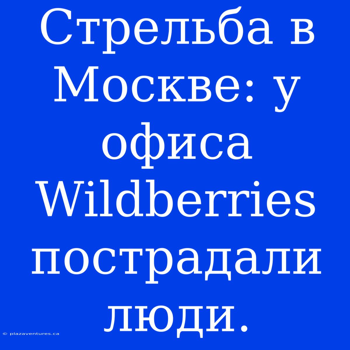 Стрельба В Москве: У Офиса Wildberries Пострадали Люди.