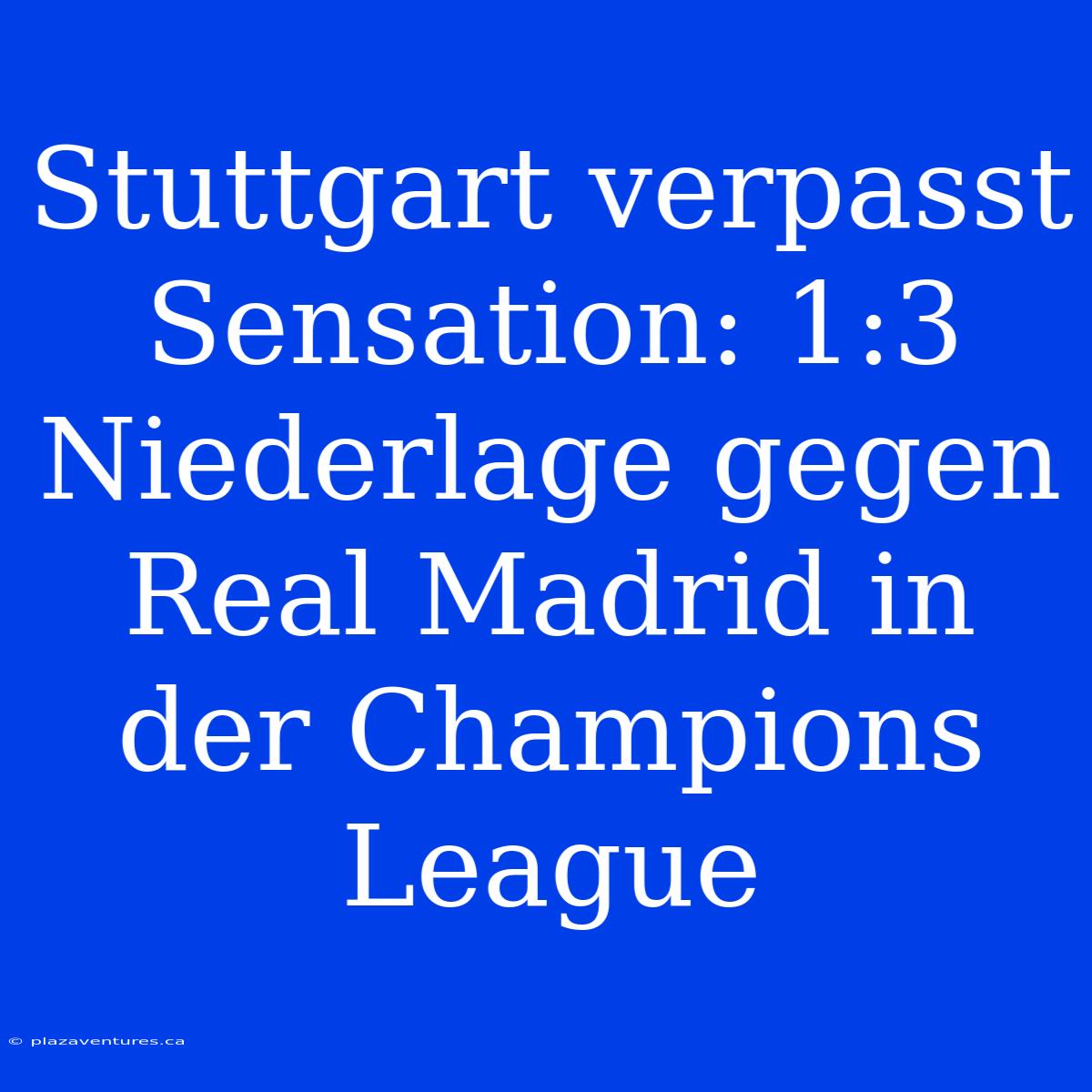 Stuttgart Verpasst Sensation: 1:3 Niederlage Gegen Real Madrid In Der Champions League