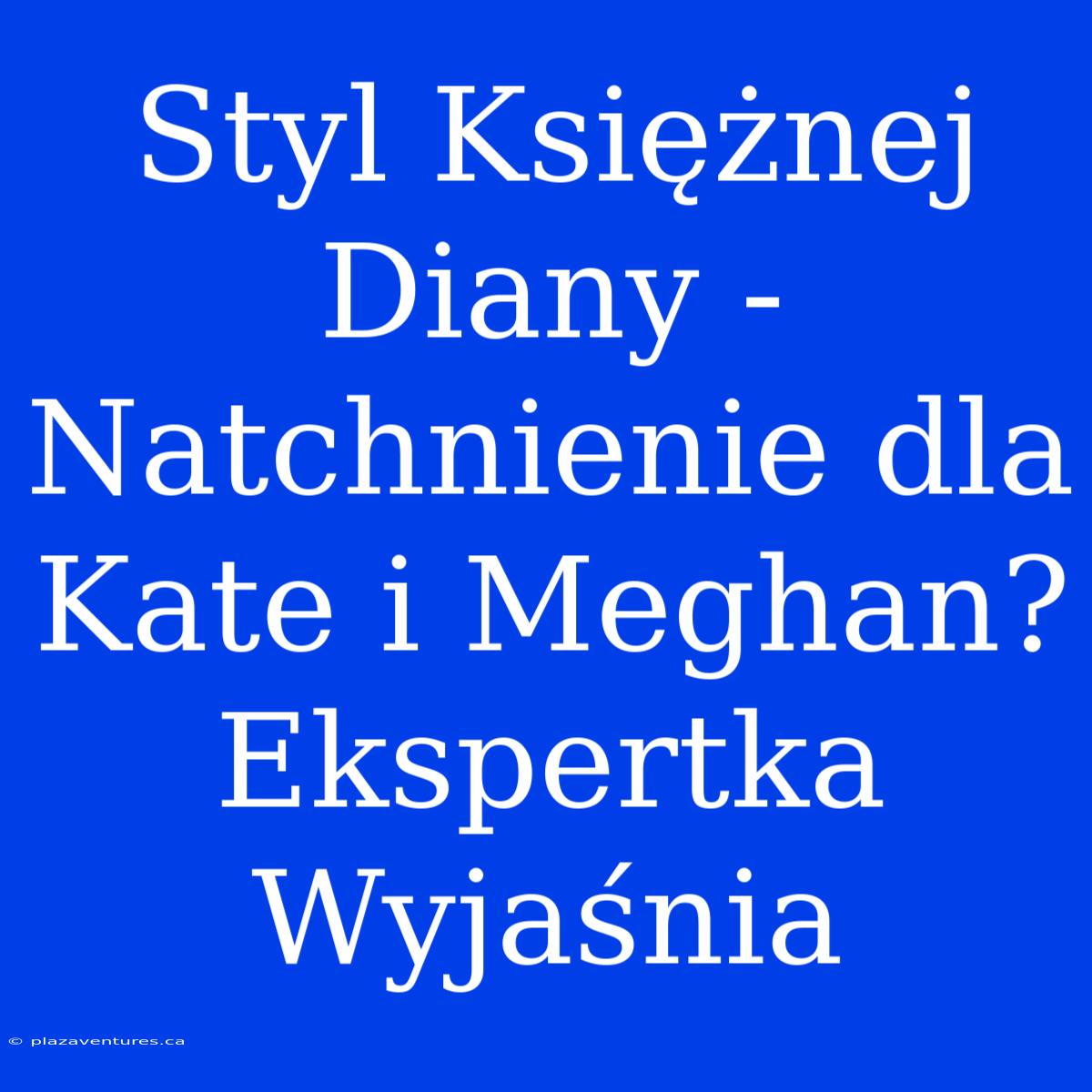 Styl Księżnej Diany - Natchnienie Dla Kate I Meghan? Ekspertka Wyjaśnia