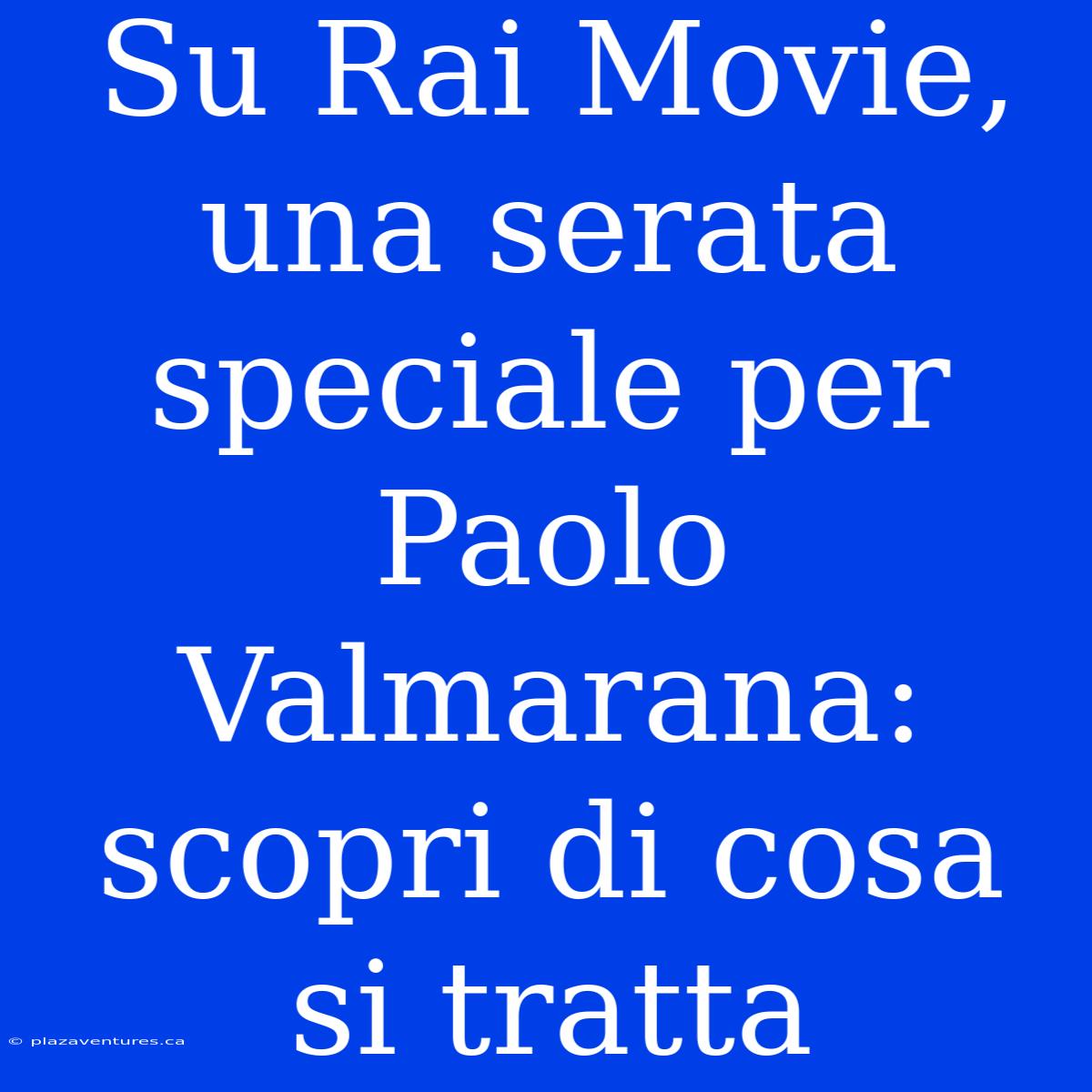 Su Rai Movie, Una Serata Speciale Per Paolo Valmarana: Scopri Di Cosa Si Tratta