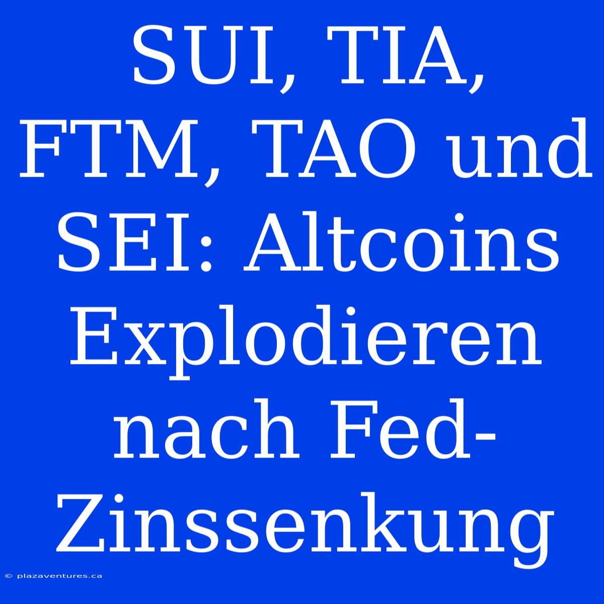 SUI, TIA, FTM, TAO Und SEI: Altcoins Explodieren Nach Fed-Zinssenkung