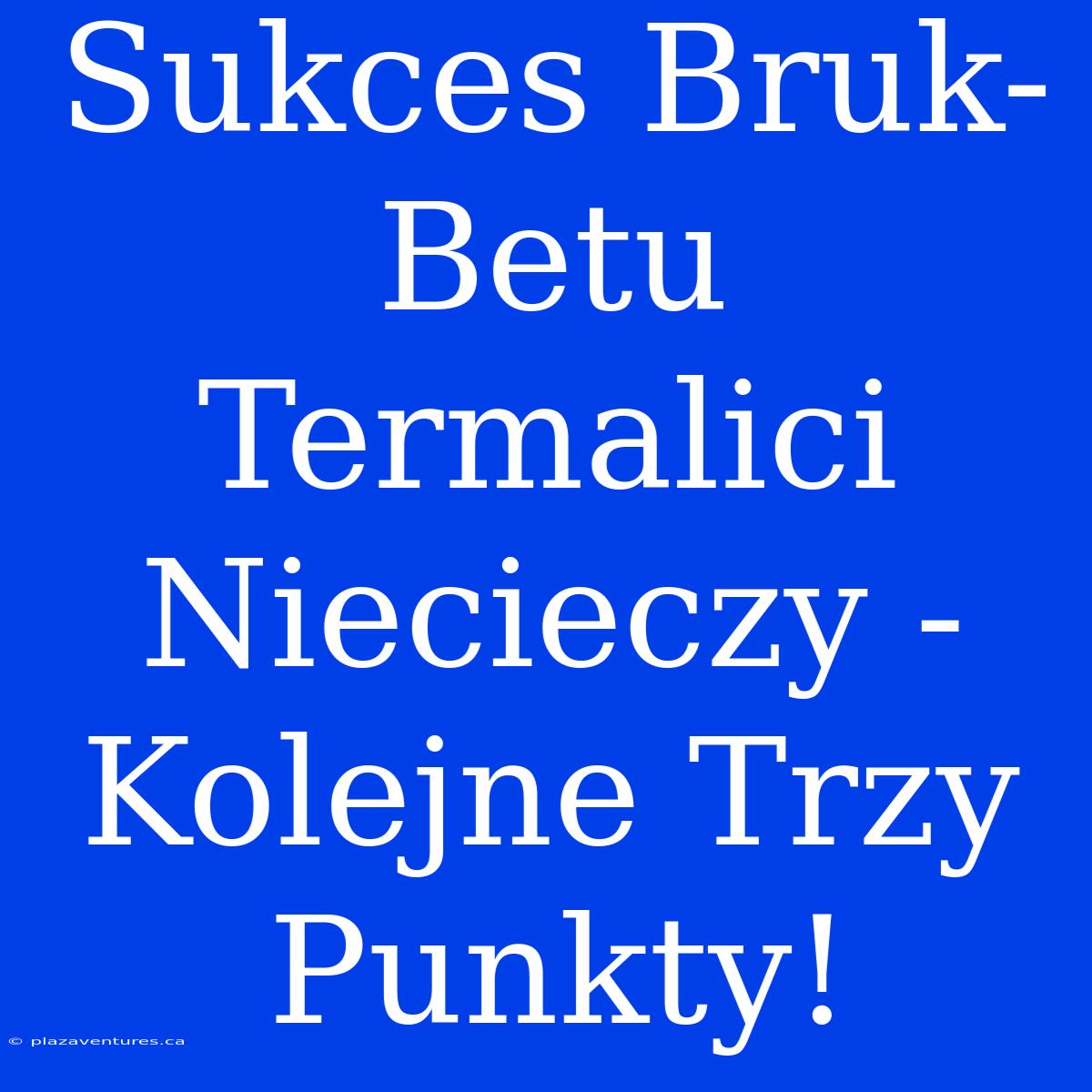 Sukces Bruk-Betu Termalici Niecieczy - Kolejne Trzy Punkty!