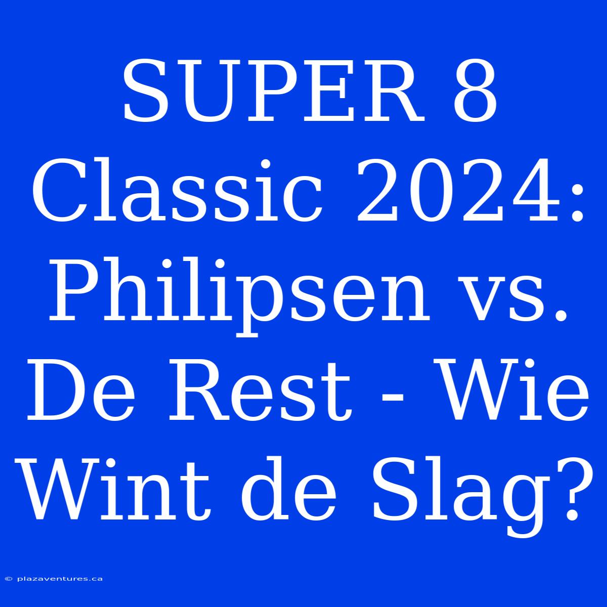 SUPER 8 Classic 2024: Philipsen Vs. De Rest - Wie Wint De Slag?