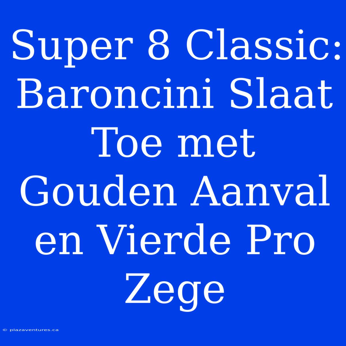 Super 8 Classic: Baroncini Slaat Toe Met Gouden Aanval En Vierde Pro Zege