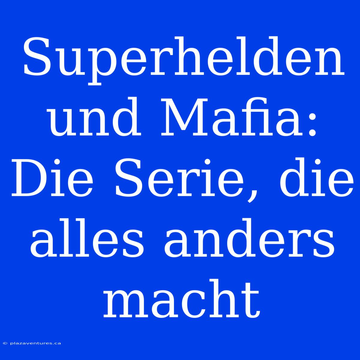 Superhelden Und Mafia: Die Serie, Die Alles Anders Macht