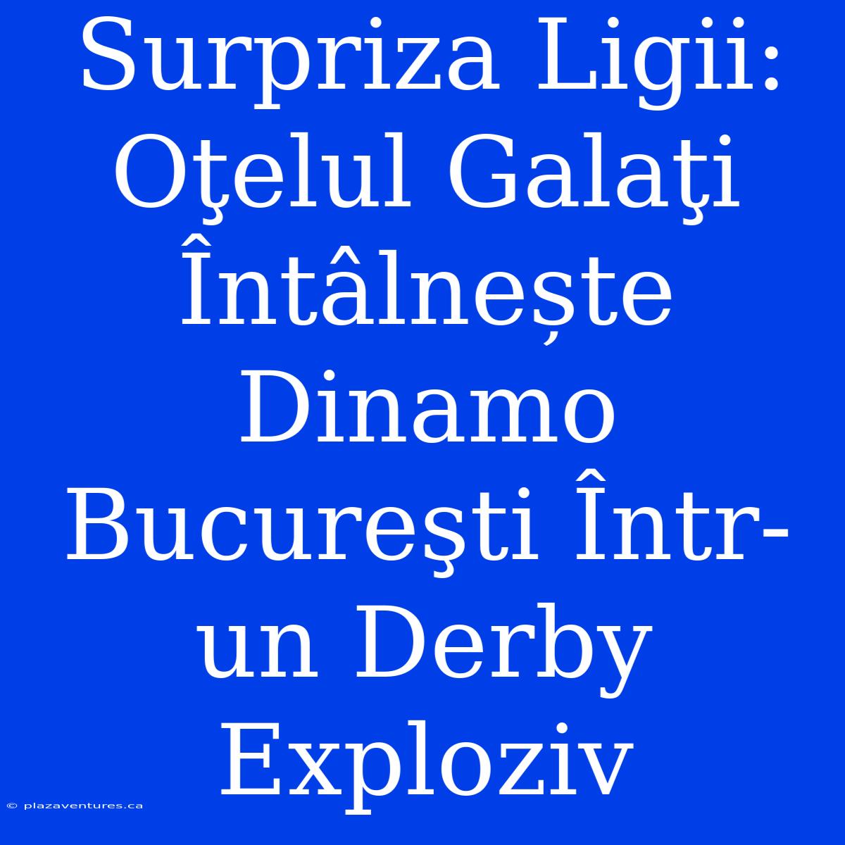 Surpriza Ligii: Oţelul Galaţi Întâlnește Dinamo Bucureşti Într-un Derby Exploziv