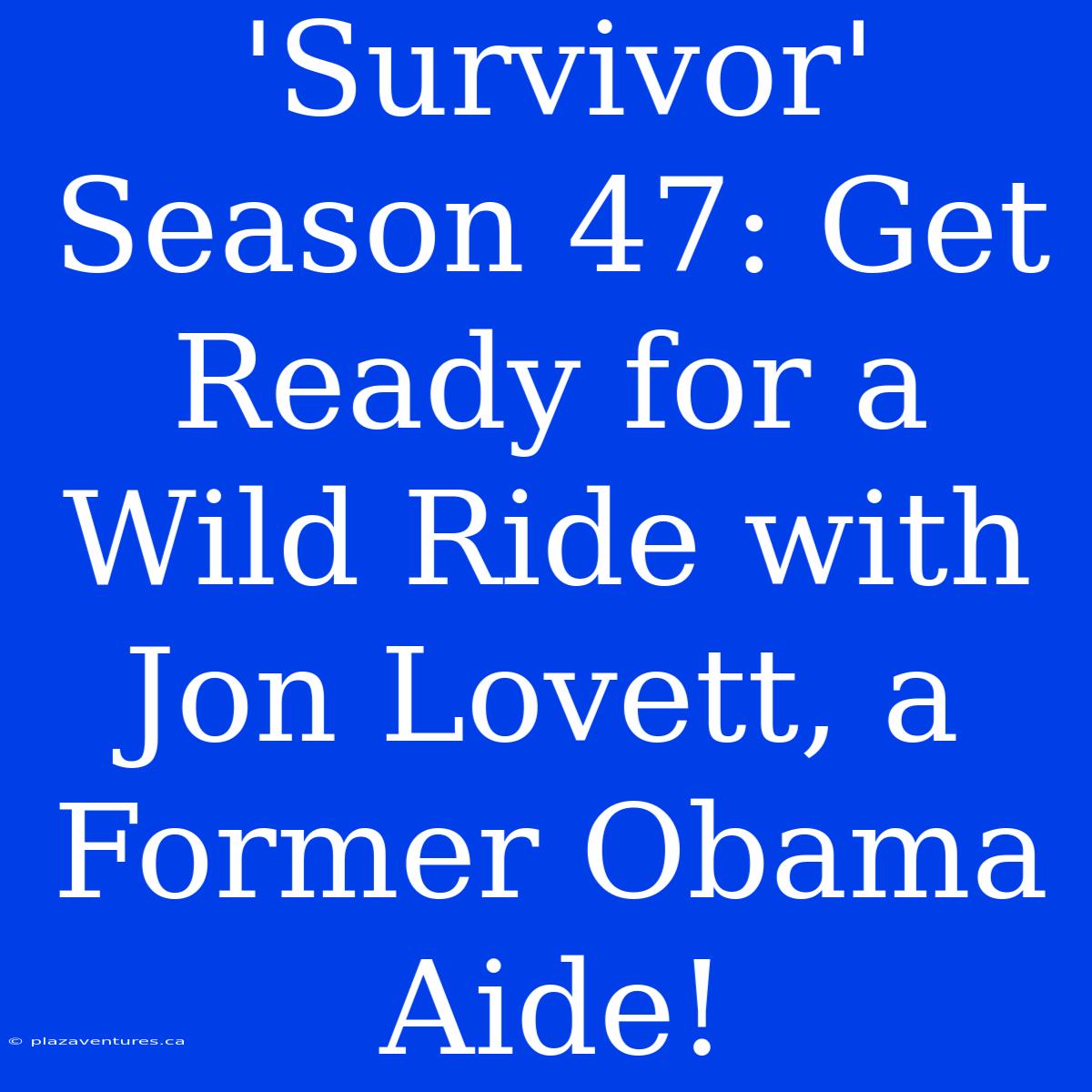 'Survivor' Season 47: Get Ready For A Wild Ride With Jon Lovett, A Former Obama Aide!