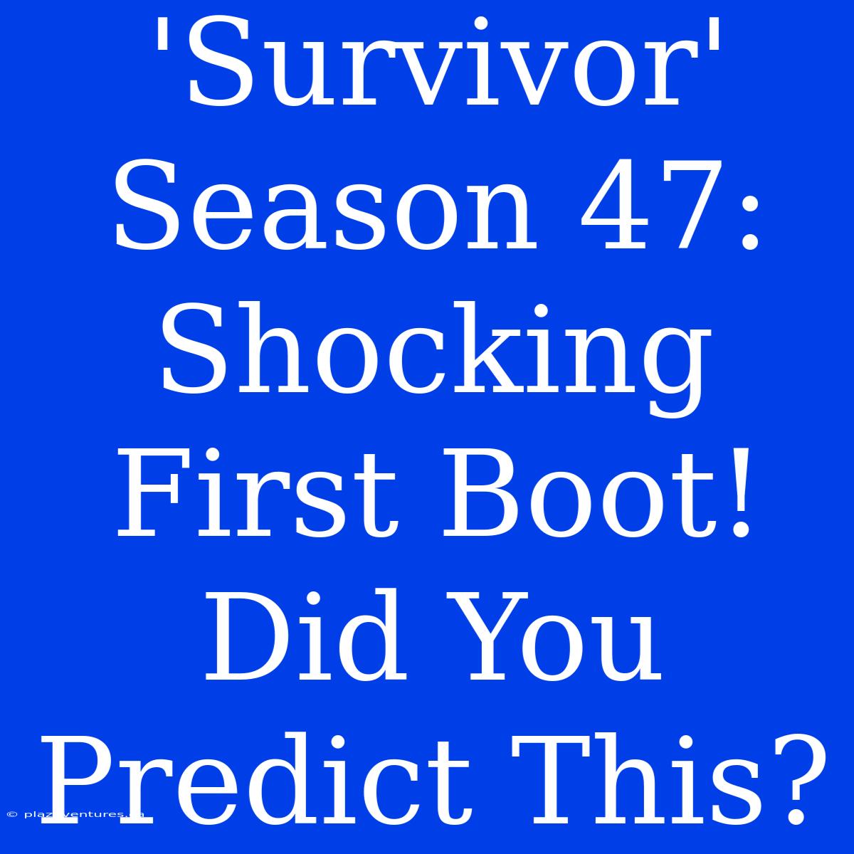 'Survivor' Season 47: Shocking First Boot! Did You Predict This?