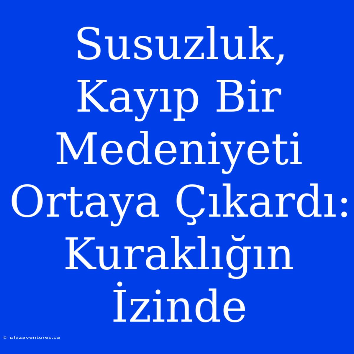 Susuzluk, Kayıp Bir Medeniyeti Ortaya Çıkardı: Kuraklığın İzinde