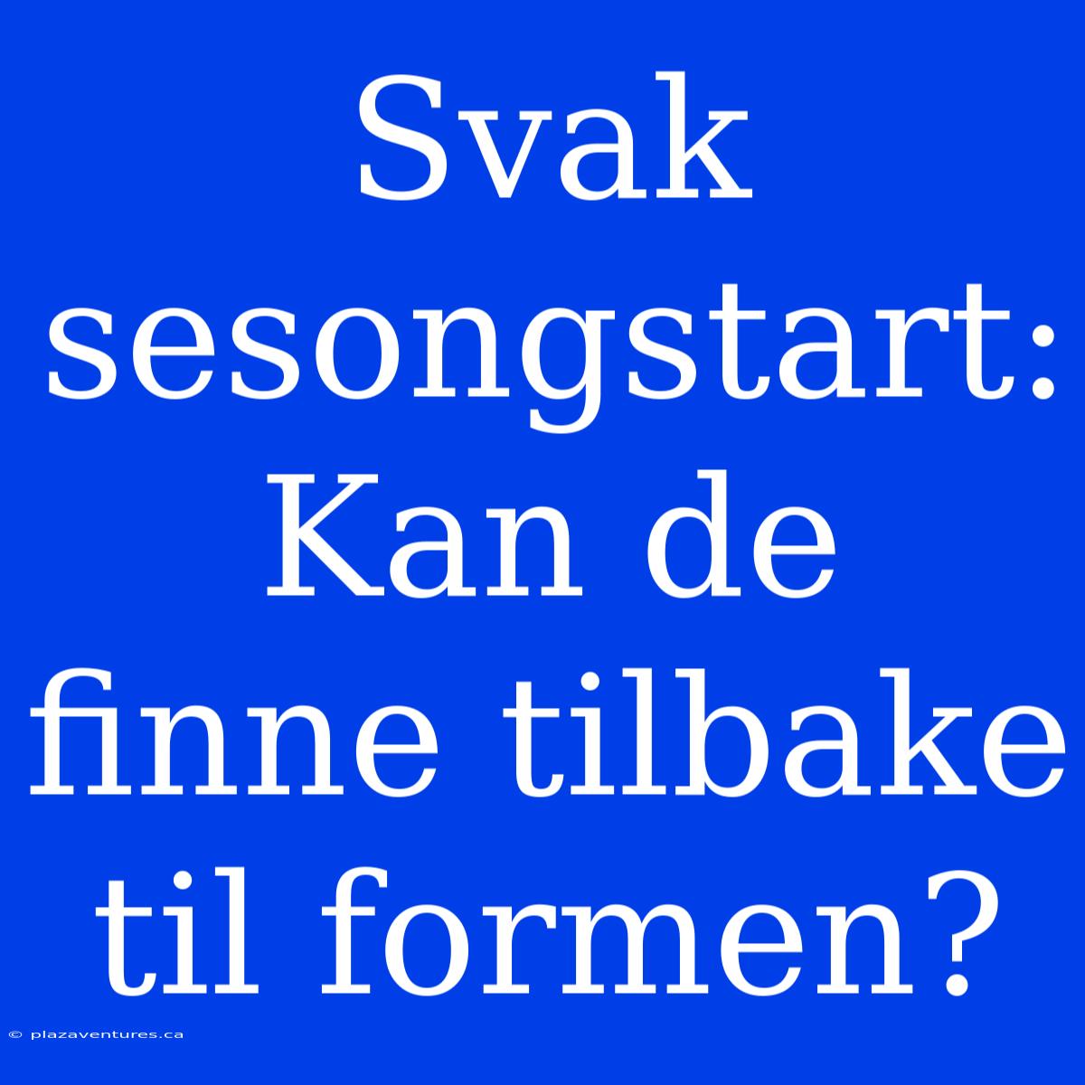 Svak Sesongstart: Kan De Finne Tilbake Til Formen?