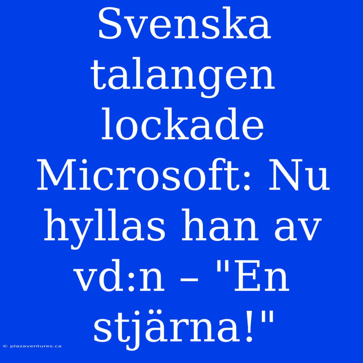 Svenska Talangen Lockade Microsoft: Nu Hyllas Han Av Vd:n – 