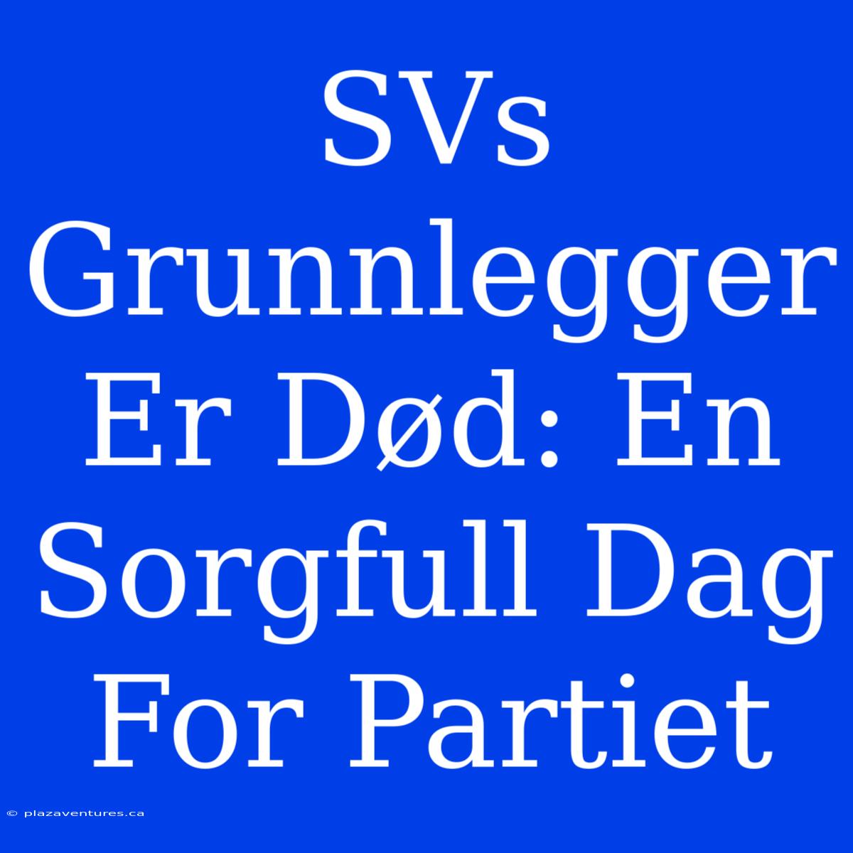 SVs Grunnlegger Er Død: En Sorgfull Dag For Partiet