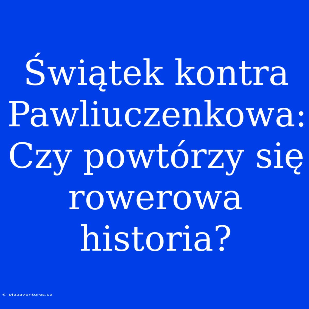 Świątek Kontra Pawliuczenkowa: Czy Powtórzy Się Rowerowa Historia?