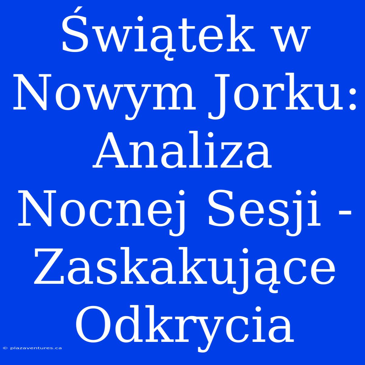 Świątek W Nowym Jorku: Analiza Nocnej Sesji - Zaskakujące Odkrycia