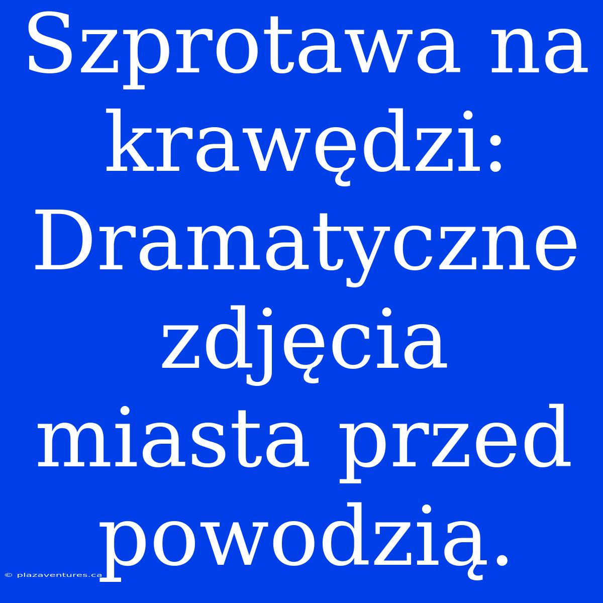 Szprotawa Na Krawędzi: Dramatyczne Zdjęcia Miasta Przed Powodzią.