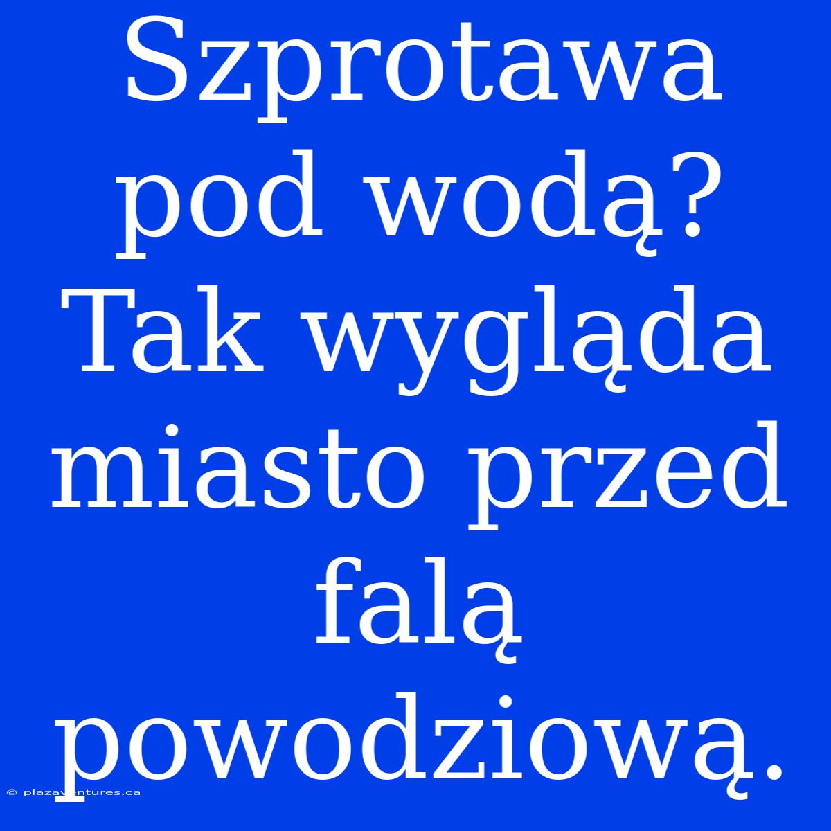 Szprotawa Pod Wodą? Tak Wygląda Miasto Przed Falą Powodziową.