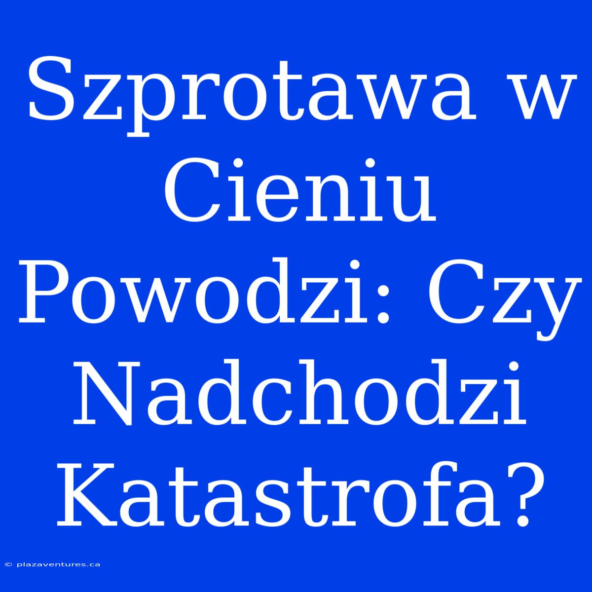 Szprotawa W Cieniu Powodzi: Czy Nadchodzi Katastrofa?