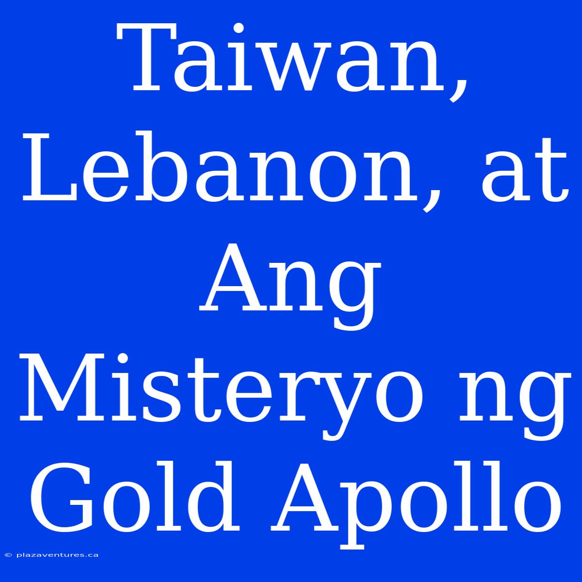 Taiwan, Lebanon, At Ang Misteryo Ng Gold Apollo