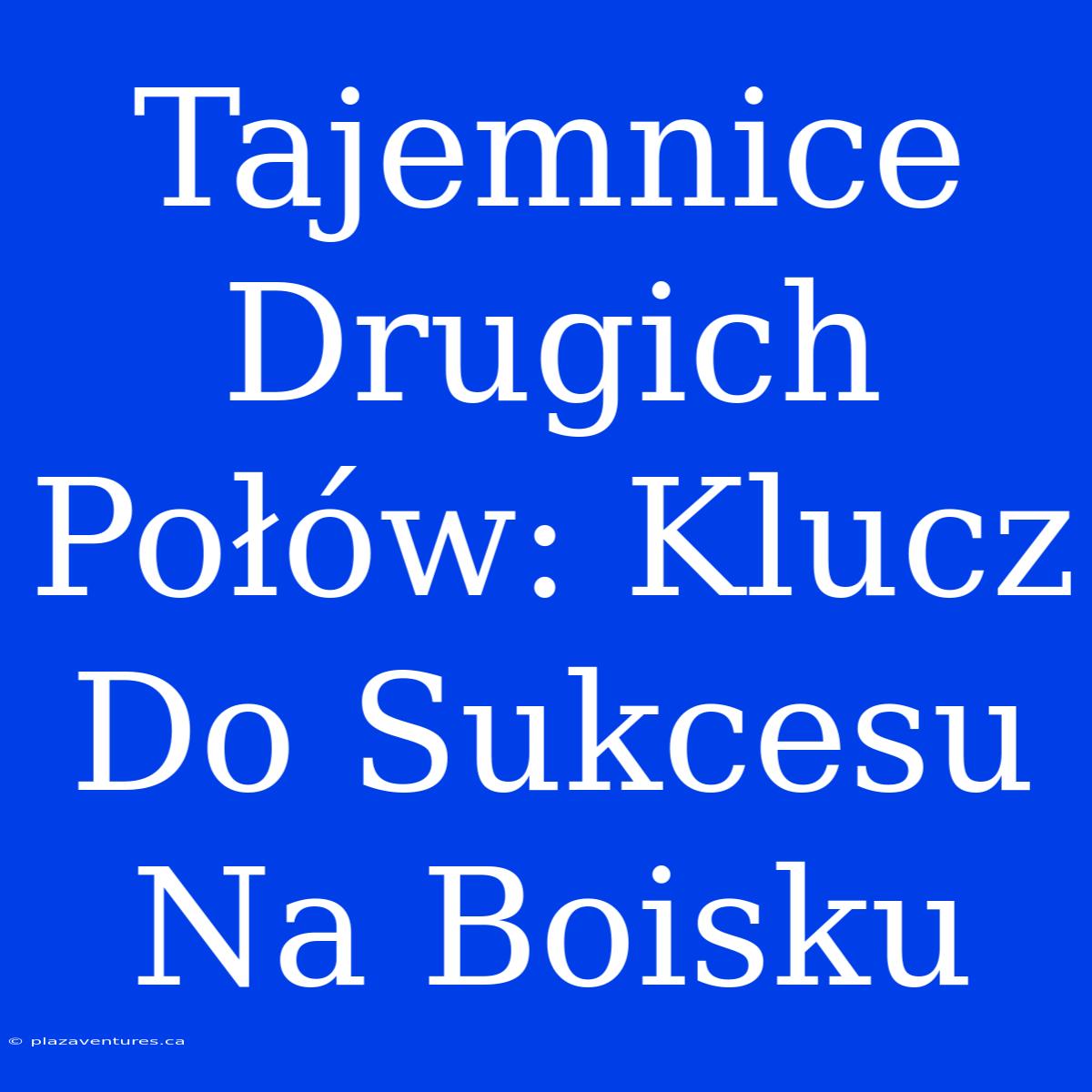 Tajemnice Drugich Połów: Klucz Do Sukcesu Na Boisku