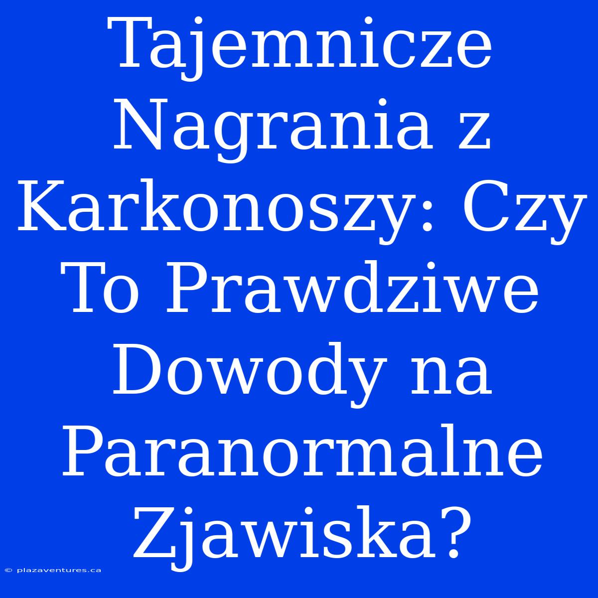 Tajemnicze Nagrania Z Karkonoszy: Czy To Prawdziwe Dowody Na Paranormalne Zjawiska?