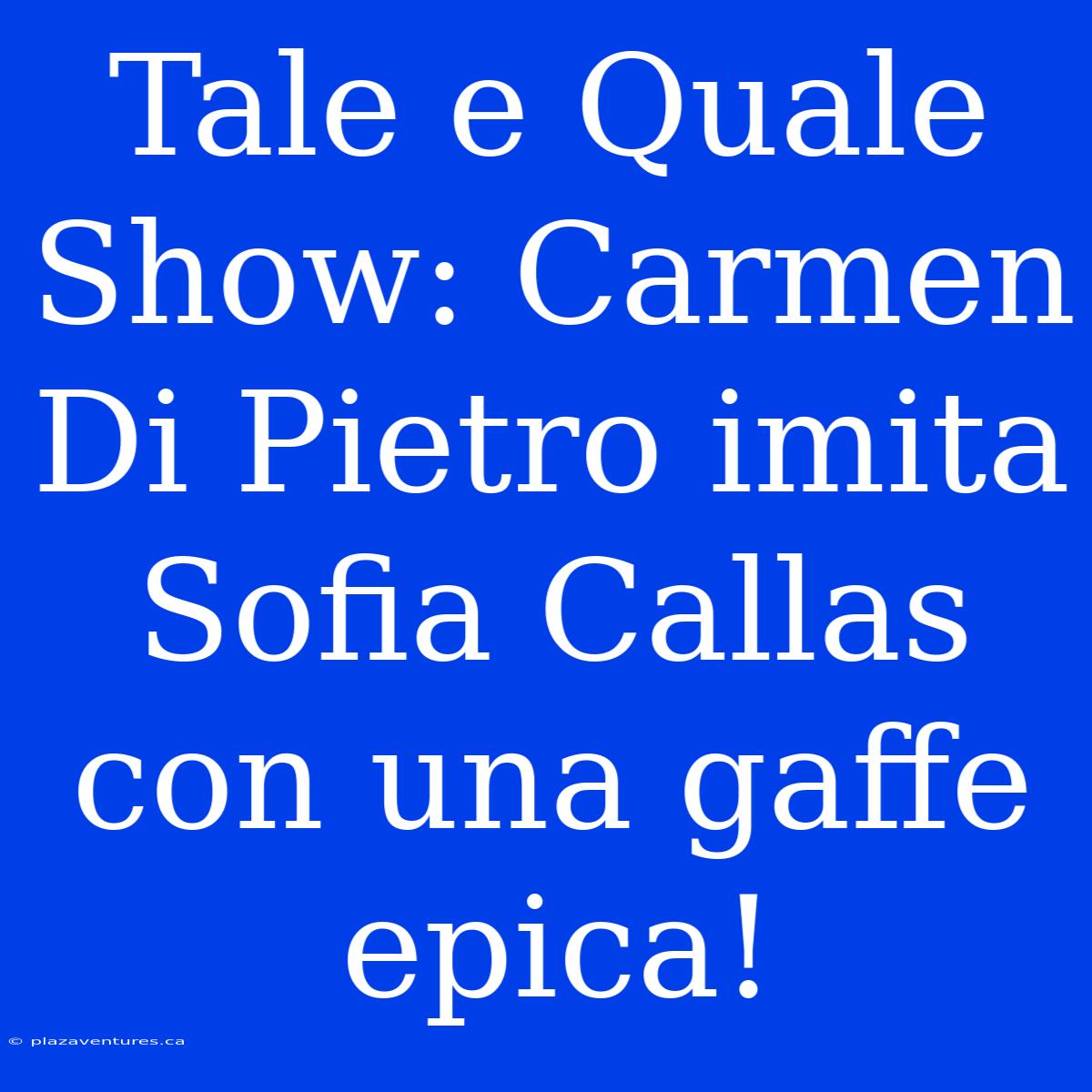 Tale E Quale Show: Carmen Di Pietro Imita Sofia Callas Con Una Gaffe Epica!