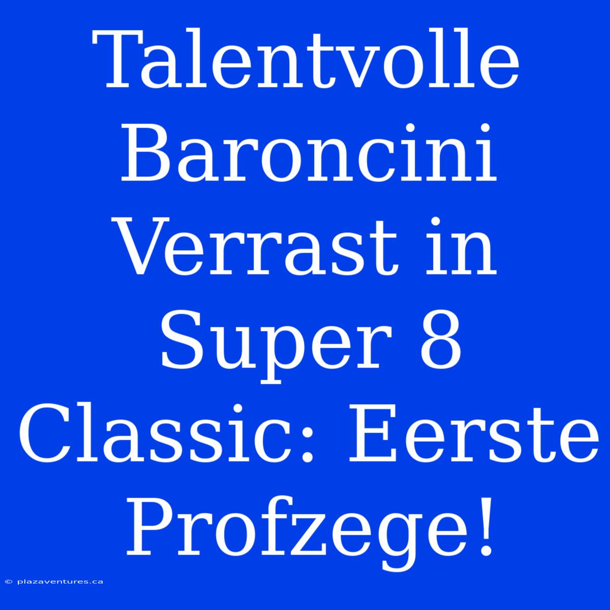 Talentvolle Baroncini Verrast In Super 8 Classic: Eerste Profzege!