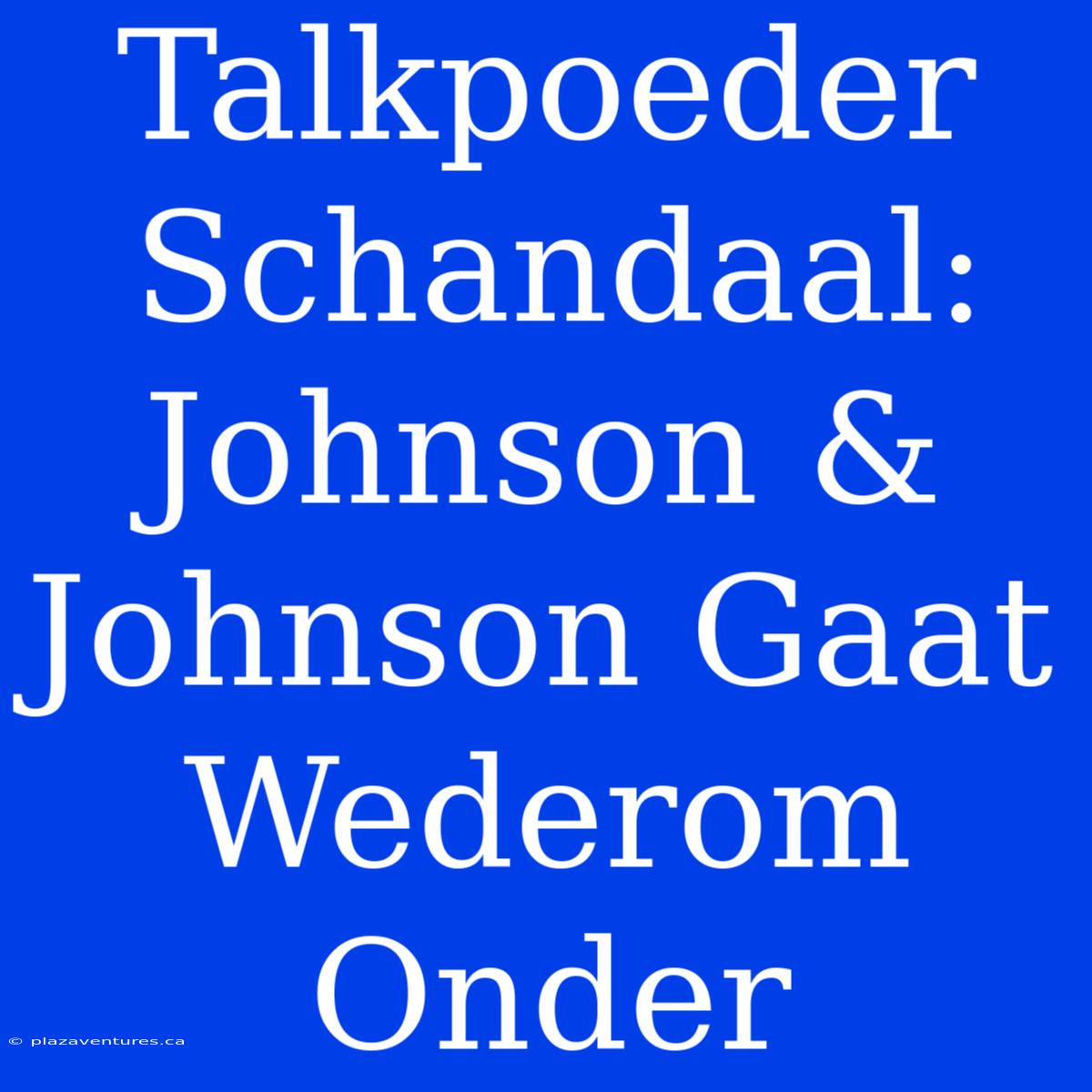 Talkpoeder Schandaal: Johnson & Johnson Gaat Wederom Onder