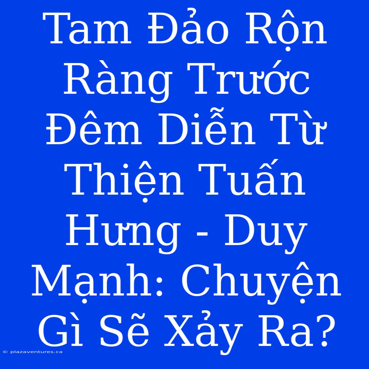 Tam Đảo Rộn Ràng Trước Đêm Diễn Từ Thiện Tuấn Hưng - Duy Mạnh: Chuyện Gì Sẽ Xảy Ra?