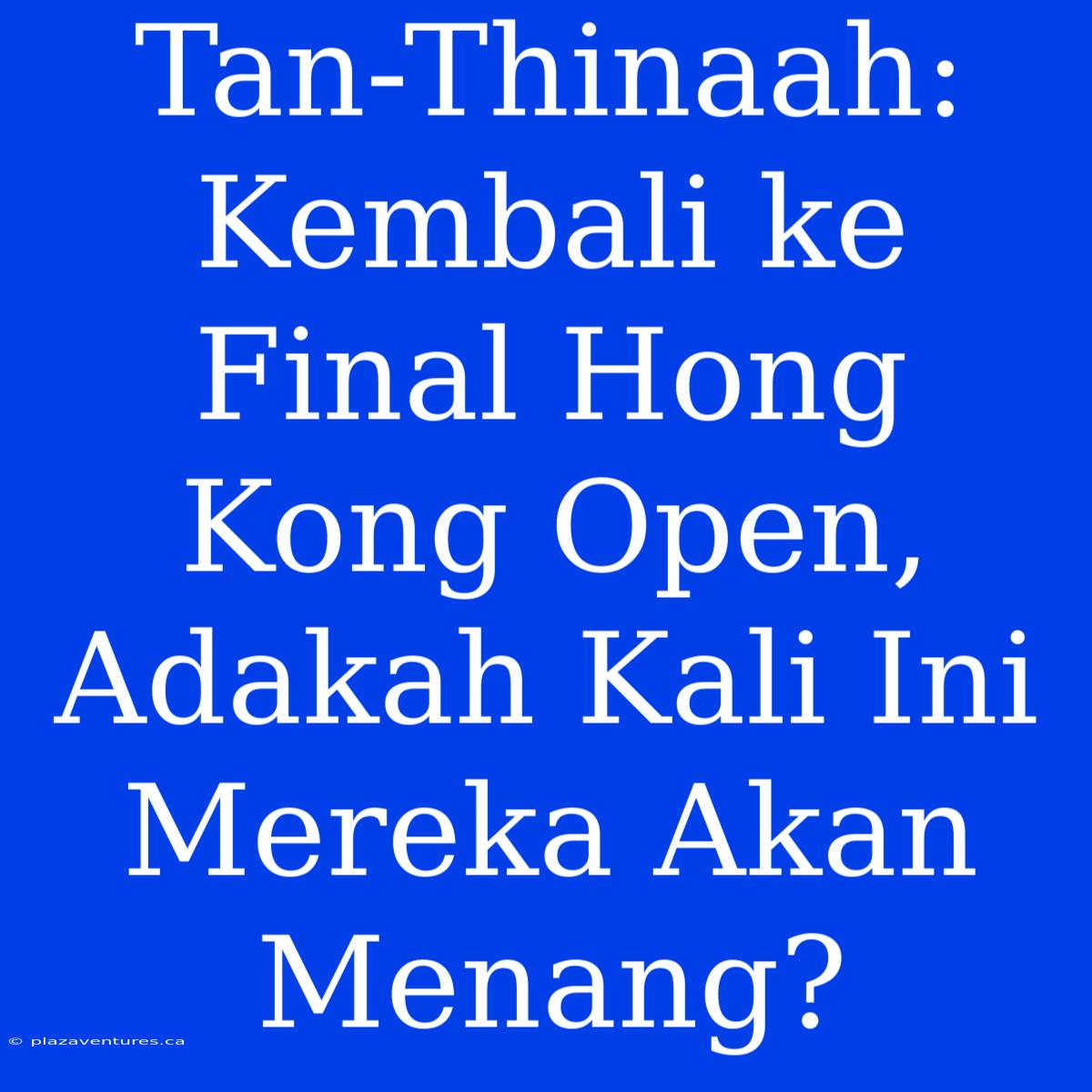 Tan-Thinaah: Kembali Ke Final Hong Kong Open, Adakah Kali Ini Mereka Akan Menang?