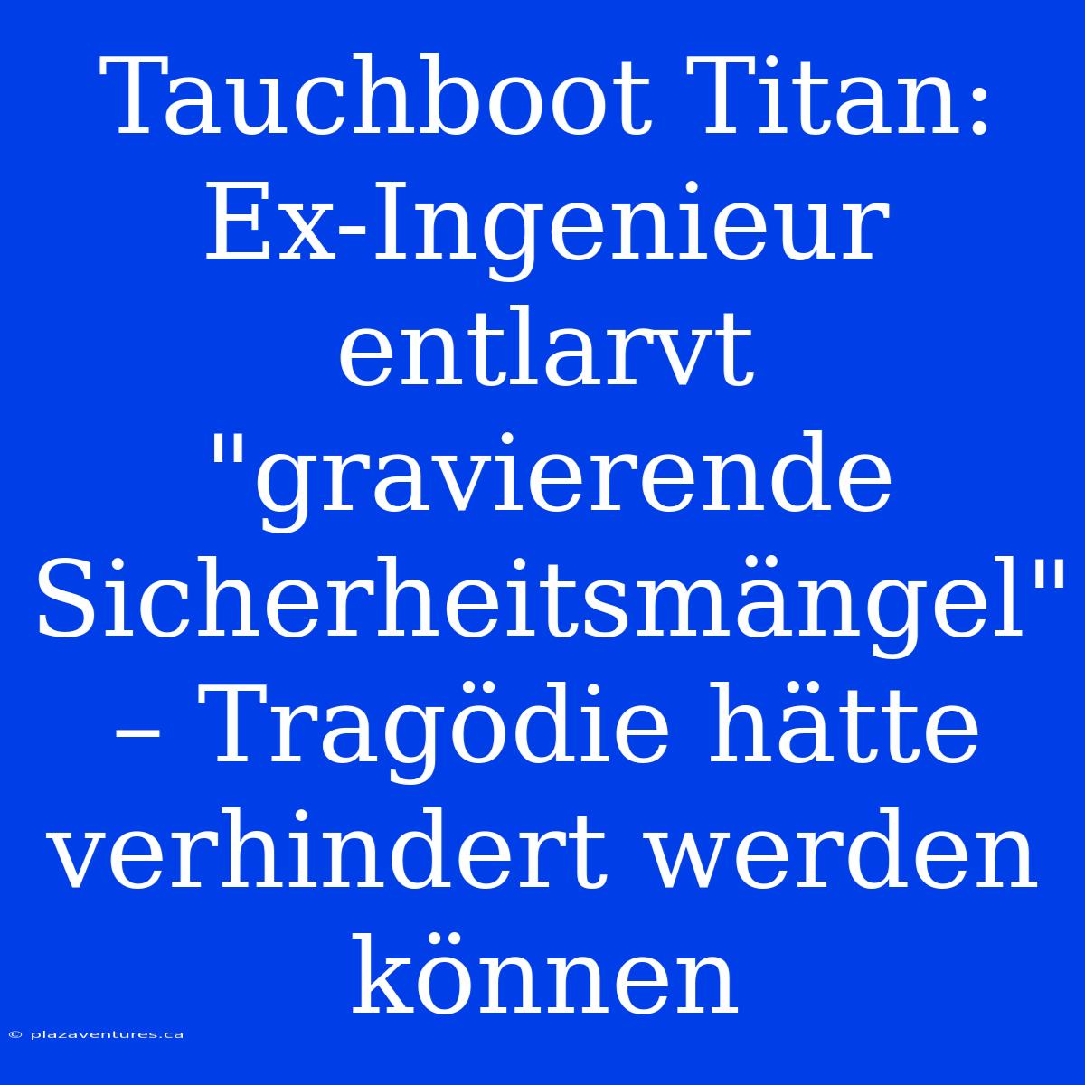 Tauchboot Titan: Ex-Ingenieur Entlarvt 