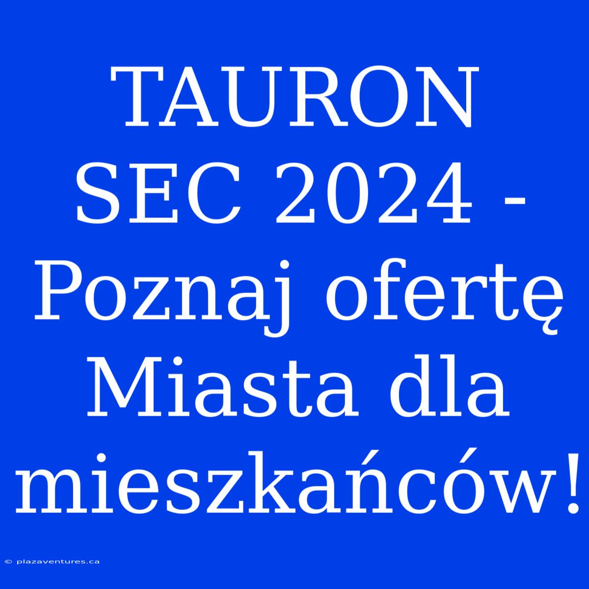 TAURON SEC 2024 - Poznaj Ofertę Miasta Dla Mieszkańców!