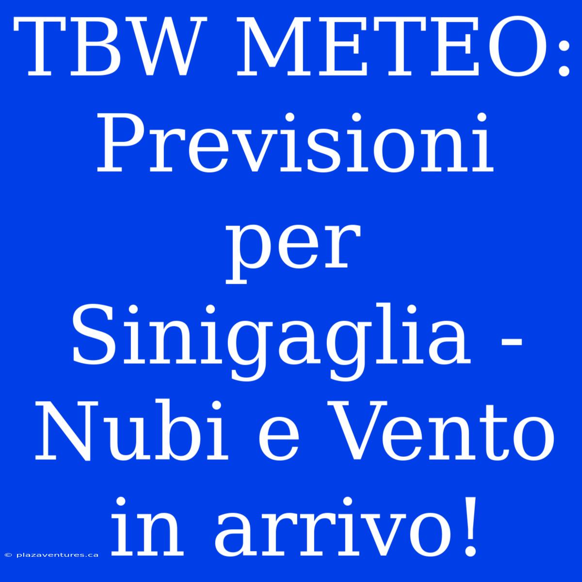 TBW METEO: Previsioni Per Sinigaglia - Nubi E Vento In Arrivo!