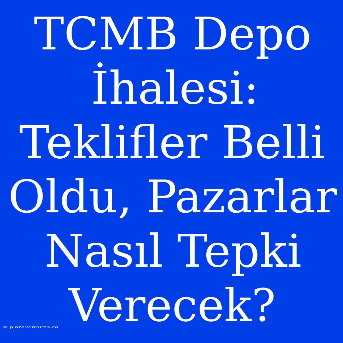 TCMB Depo İhalesi: Teklifler Belli Oldu, Pazarlar Nasıl Tepki Verecek?