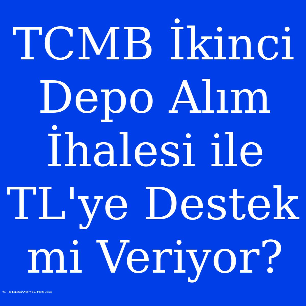 TCMB İkinci Depo Alım İhalesi Ile TL'ye Destek Mi Veriyor?