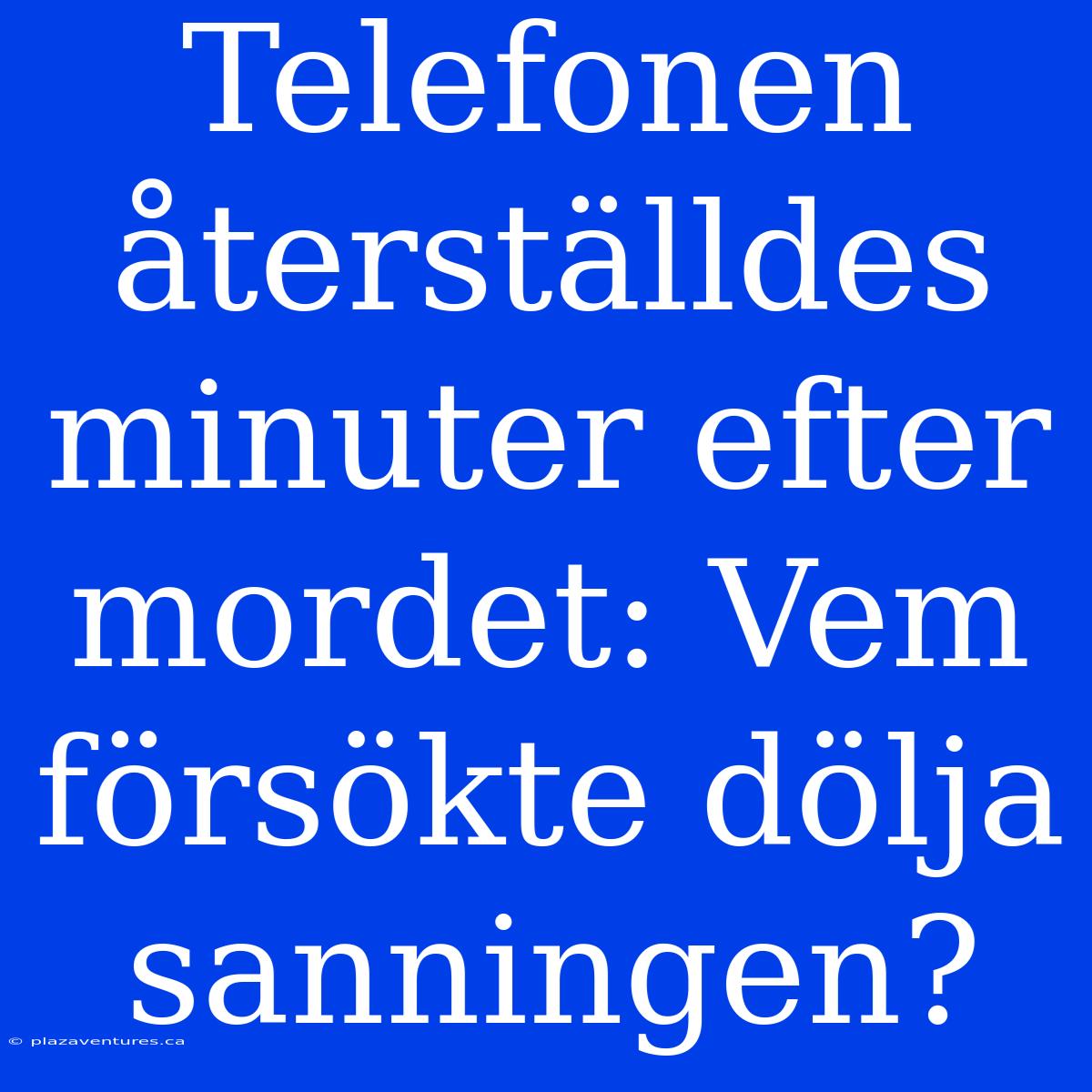 Telefonen Återställdes Minuter Efter Mordet: Vem Försökte Dölja Sanningen?