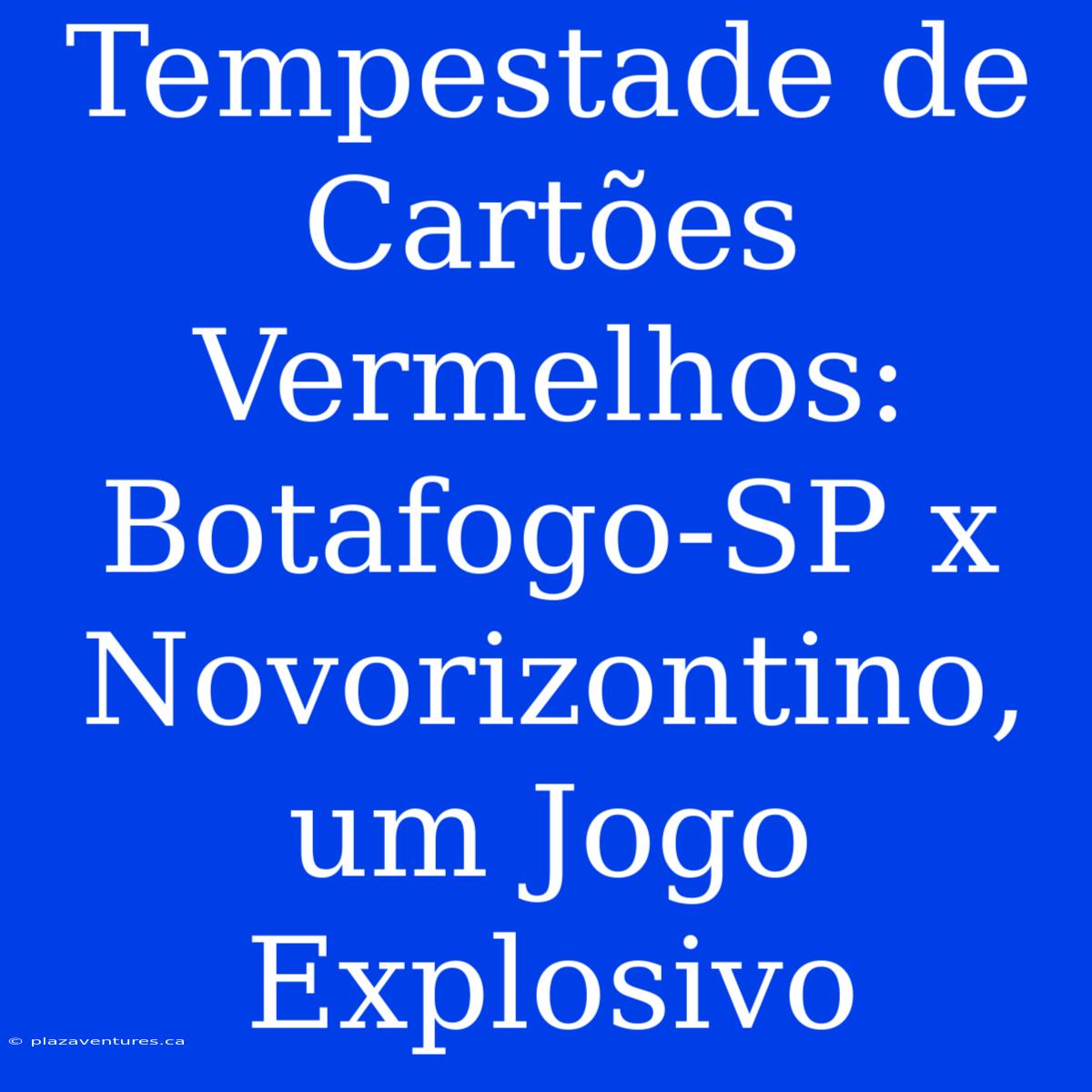 Tempestade De Cartões Vermelhos: Botafogo-SP X Novorizontino, Um Jogo Explosivo