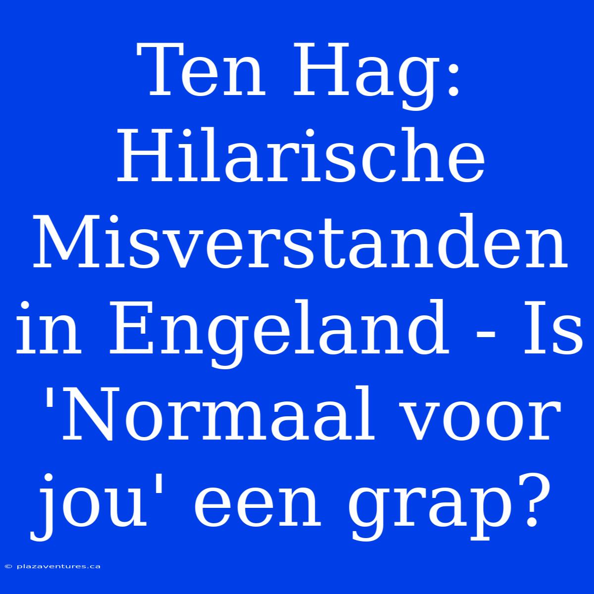 Ten Hag: Hilarische Misverstanden In Engeland - Is 'Normaal Voor Jou' Een Grap?