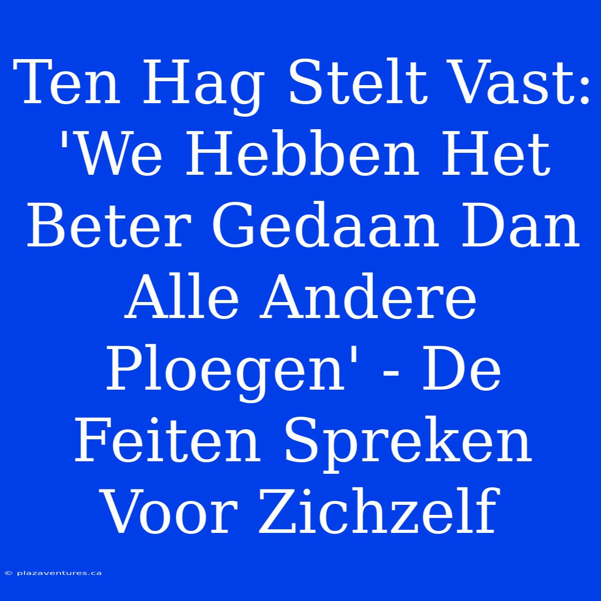 Ten Hag Stelt Vast: 'We Hebben Het Beter Gedaan Dan Alle Andere Ploegen' - De Feiten Spreken Voor Zichzelf