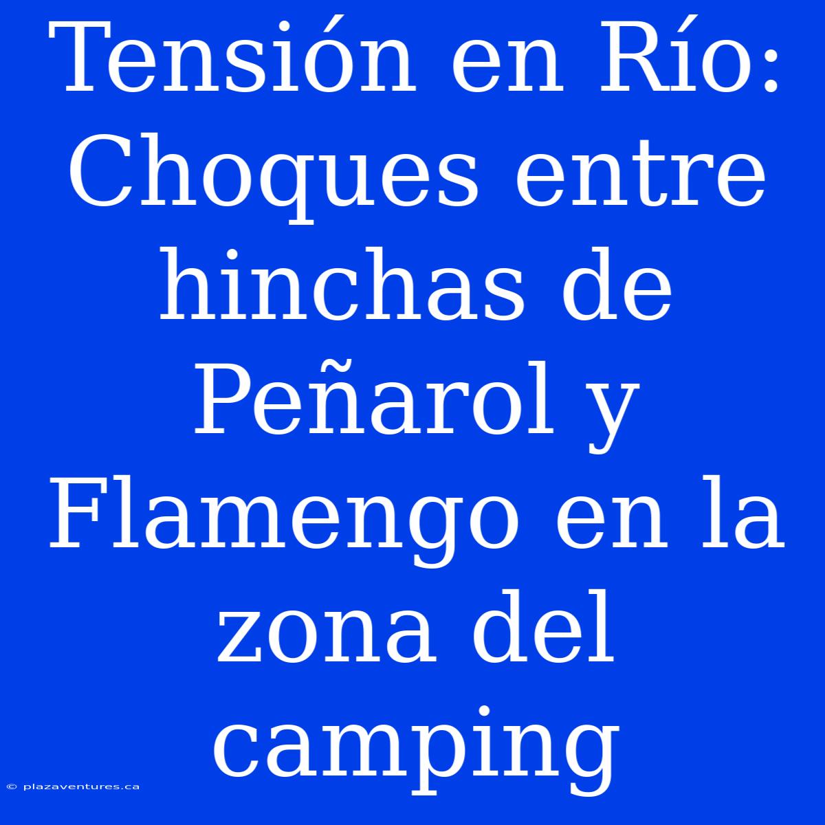 Tensión En Río: Choques Entre Hinchas De Peñarol Y Flamengo En La Zona Del Camping