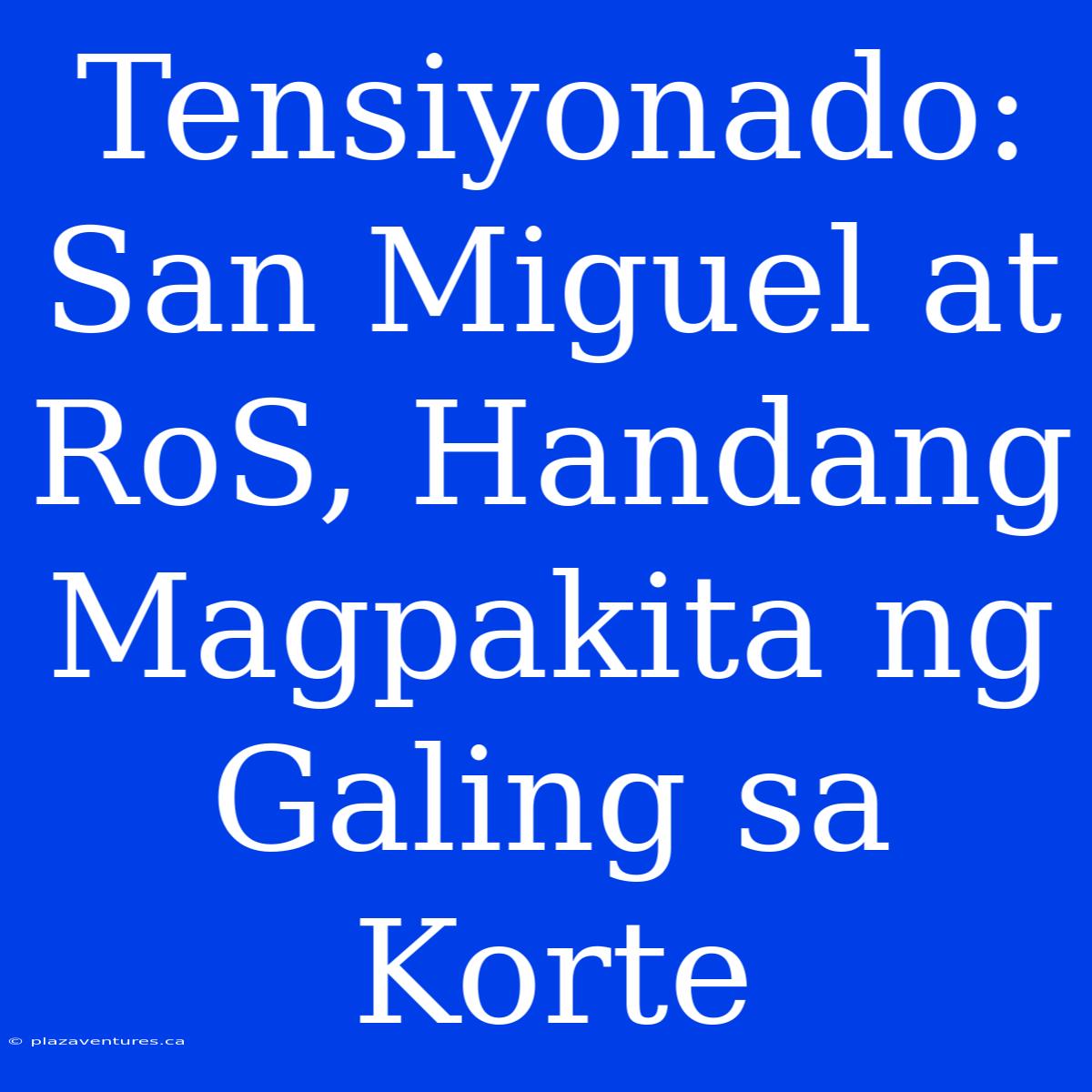 Tensiyonado: San Miguel At RoS, Handang Magpakita Ng Galing Sa Korte