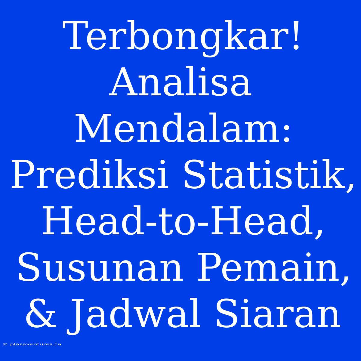 Terbongkar! Analisa Mendalam: Prediksi Statistik, Head-to-Head, Susunan Pemain, & Jadwal Siaran