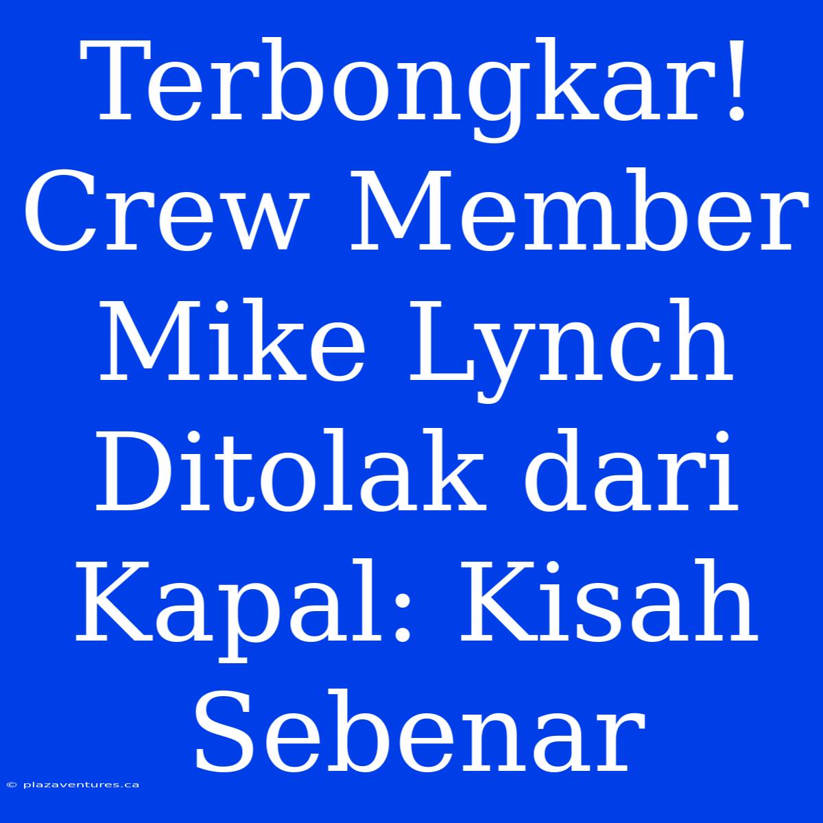 Terbongkar! Crew Member Mike Lynch Ditolak Dari Kapal: Kisah Sebenar