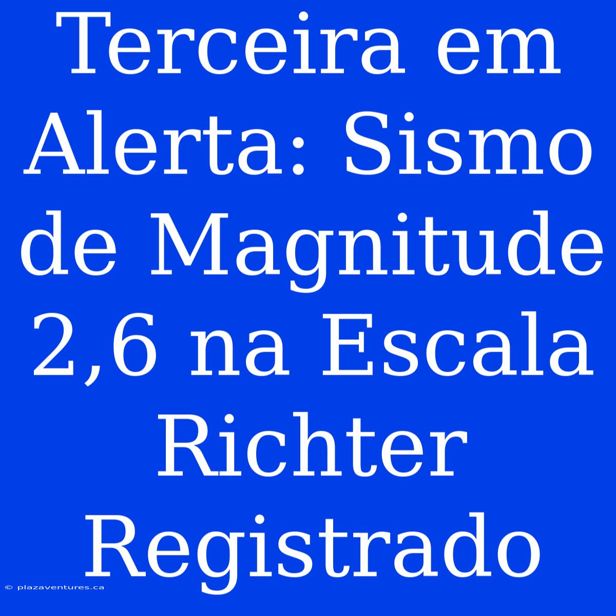 Terceira Em Alerta: Sismo De Magnitude 2,6 Na Escala Richter Registrado