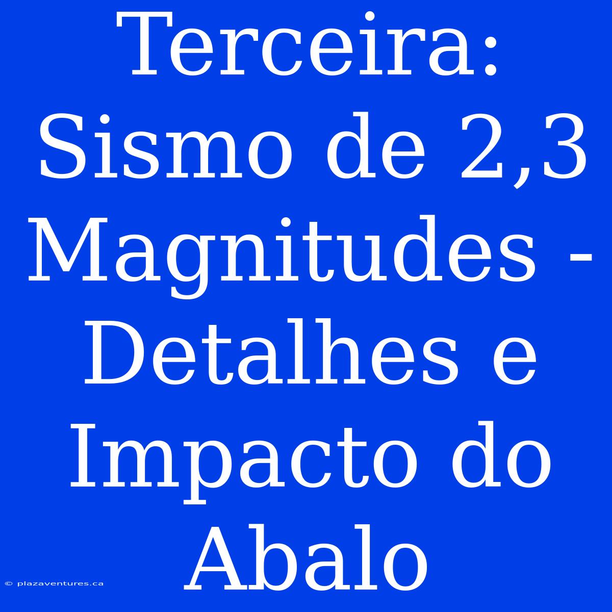 Terceira: Sismo De 2,3 Magnitudes - Detalhes E Impacto Do Abalo