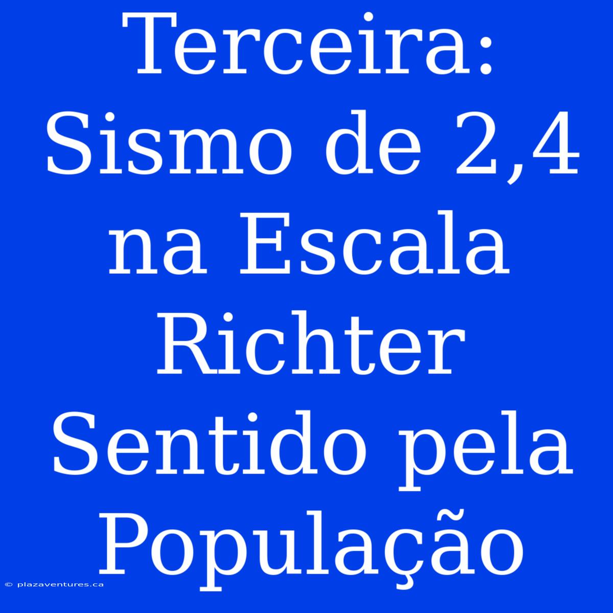 Terceira: Sismo De 2,4 Na Escala Richter Sentido Pela População