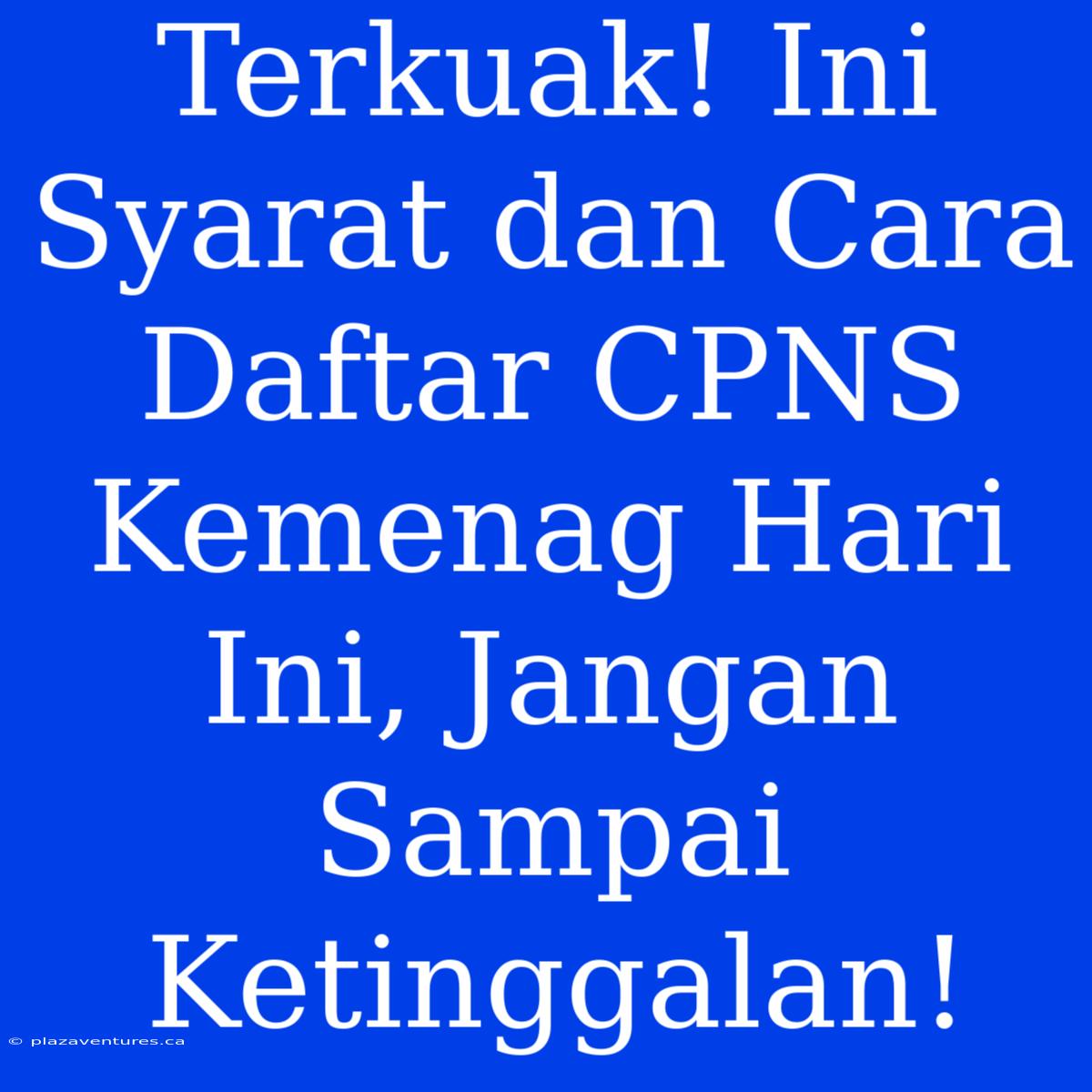 Terkuak! Ini Syarat Dan Cara Daftar CPNS Kemenag Hari Ini, Jangan Sampai Ketinggalan!